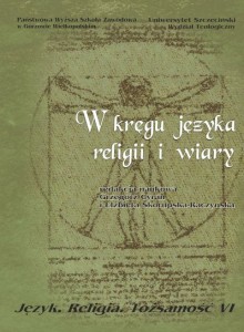 W kręgu języka religii i wiary. Seria: Język. Religia. Tożsamość, tom VI. Grzegorz Cyran, Elżbieta Skorupska-Raczyńska (red.)
