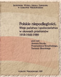 Polskie niepodległości. Wizje państwa i społeczeństwa w okresach przełomów 1918-1945-1989. Janusz Faryś, Przemysław Słowiński, Tomasz Sikorski (red.)