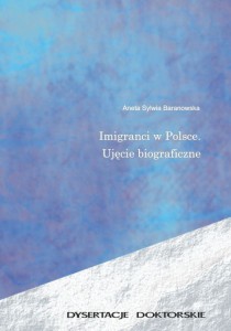 Aneta Sylwia Baranowska; Imigranci w Polsce. Ujęcie biograficzne.