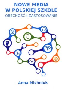 Anna Michniuk; Nowe media w polskiej szkole - obecność i zastosowanie