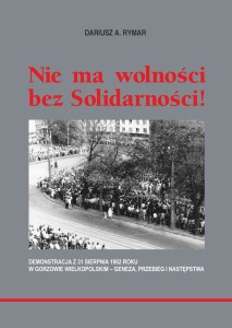 Dariusz A. Rymar "Nie ma wolności bez Solidarności. Demonstracja z 31 sierpnia 1982 roku w Gorzowie Wielkopolskim – geneza, przebieg i następstwa" (oprawa twarda); ISBN 978-8366703-77-3