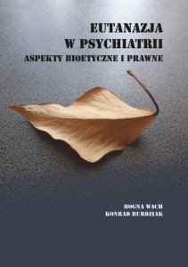 Bogna Wach, Konrad Burdziak "Eutanazja w psychiatrii. Aspekty bioetyczne i prawne"; ISBN 978-83-66703-71-1