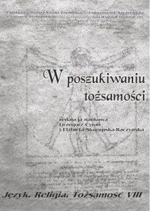 W poszukiwaniu tożsamości. Seria: Język. Religia. Tożsamość,  tom VIII. Grzegorz Cyran, Elżbieta Skorupska-Raczyńska (red.)