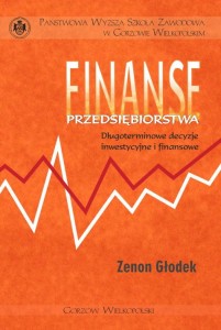 Finanse przedsiębiorstwa. Długoterminowe decyzje inwestycyjne i finansowe. Zenon Głodek