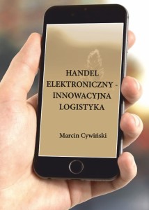 Marcin Cywiński "Handel Elektroniczny - innowacyjna logistyka"; ISBN 978‑83-67705-30-1; 153 str.