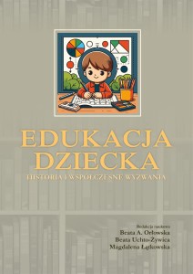 "Edukacja Dziecka - historia i współczesne wyzwania"; Beata A. Orłowska, Beata Uchto-Żywica, Magdalena Łątkowska (red.) ISBN 978-83-67705-95-0; 248 str.