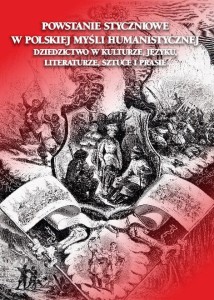 POWSTANIE STYCZNIOWE  W POLSKIEJ MYŚLI HUMANISTYCZNEJ DZIEDZICTWO W KULTURZE, JĘZYKU,  LITERATURZE, SZTUCE I PRASIE. Leonarda Mariak, Joanna Rychter (red.)