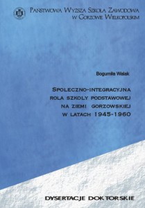 Społeczno-integracyjna rola szkoły podstawowej na Ziemi Gorzowskiej w latach 1945-1960. Bogumiła Walak