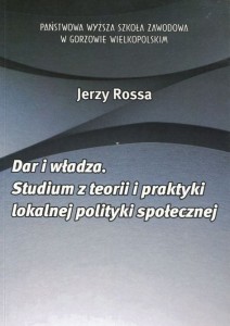 Dar i władza. Studium z teorii i praktyki lokalnej polityki społecznej. Jerzy Rossa