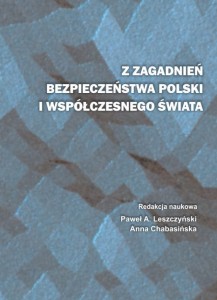 Z zagadanień bezpieczeństwa Polski i współczesnego świata; Paweł A. Leszczyński, Anna Chabasińska (red.)