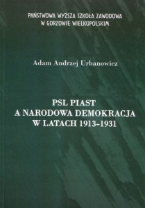 PSL Piast a Narodowa Demokracja w latach 1913-1931. Adam Urbanowicz