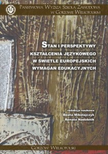 STAN I PERSPEKTYWY KSZTAŁCENIA JĘZYKOWEGO W ŚWIETLE EUROPEJSKICH WYMAGAŃ EDUKACYJNYCH. Beata Mikołajczyk, Renata Nadobnik (red.)