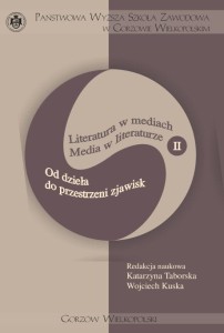 Od dzieła do przestrzeni zjawisk. Literatura w mediach. Media w literaturze II. Katarzyna Taborska, Wojciech Kuska (red.)