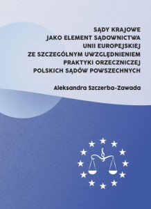 Aleksandra Szczerba-Zawada, Sądy krajowe jako element sądownictwa Unii Europejskiej ze szczególnym uwzględnieniem praktyki orzeczniczej polskich sądów powszechnych