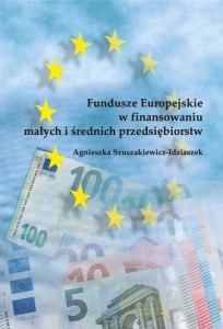 Agnieszka Szuszakiewicz-Idziaszek; Fundusze Europejskie w finansowaniu małych i średnich przedsiębiorstw