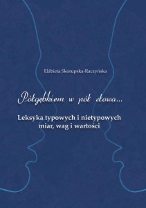 Elżbieta Skorupska-Raczyńska; Półgębkiem w pół słowa. Leksyka typowych i nietypowych miar, wag i wartości (oprawa twarda)