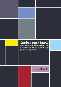 Anna Majzel "Konkurencyjność małych i średnich przedsiębiorstw w kontekście internacjonalizacji gospodarki polskiej"; ISBN 978-83-66703-42-1