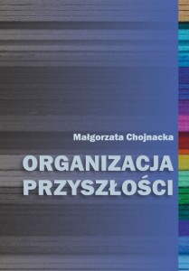 Małgorzata Chojnacka "Organizacja przyszłości"; ISBN 978-83-66703-44-5