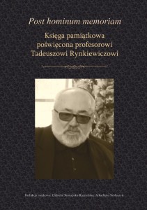 "Post hominum memoriam. Księga pamiątkowa poświęcona profesorowi Tadeuszowi Rynkiewiczowi" Elżbieta Skorupska-Raczyńska, Arkadiusz Wołoszyn (red.); 179 str.; ISBN 978-83-66703-83-4