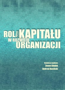 "Rola kapitału w rozwoju organizacji", Zenon Głodek, Andrzej Kuciński (red.)