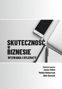"Skuteczność w biznesie. Wyzwania i dylematy" Janusz Soboń, Monika Bednarczyk, Albin Skwarek (red.); 226 str.; ISBN 978-83-67705-07-3