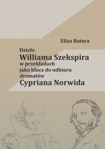 Eliza Batura "Dzieła Williama Szekspira w przekładach jako klucz do odbioru dramatów Cypriana Norwida; 181 str.; ISBN 978-83-67705-46-2