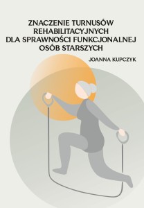 Joanna Kupczyk "Znaczenie turnusów rehabilitacyjnych dla sprawności funkcjonalnej osób starszych"; 167 str.; ISBN 978-83-67705-63-9