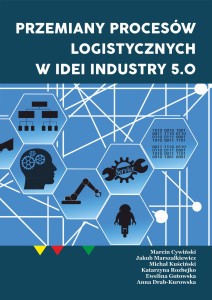 Marcin Cywiński, Jakub Marszałkiewicz, Michał Kuściński, Katarzyna Rozbejko, Ewelina Gutowska, Anna Drab-Kurowska "PRZEMIANY PROCESÓW LOGISTYCZNYCH W IDEI INDUSTRY 5.0"; ISBN 978-83-67705-87-5; 159 str.