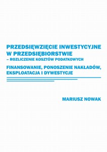 Mariusz Nowak "Przedsięwzięcie inwestycyjne w przedsiębiorstwie - rozliczenie kosztów podatkowych.  Finansowanie, podnoszenie nakładów, eksploatacja i dywestycje"; ISBN 978-83-67705-92-9; 274 str.