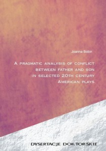A PRAGMATIC ANALYSIS OF CONFLICT BETWEEN FATHER AND SON IN SELECTED 20TH CENTURY AMERICAN PLAYS. Joanna Bobin