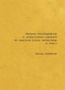 ELEMENTY LEKSYKOGRAFICZNE W PODRĘCZNIKACH SZKOLNYCH DO NAUCZANIA JĘZYKA NIEMIECKIEGO W POLSCE. Renata Nadobnik