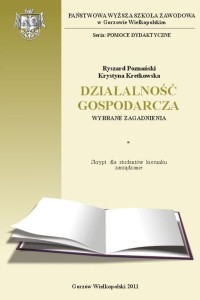 DZIAŁALNOŚĆ GOSPODARCZA. Wybrane zagadnienia. Skrypt dla studentów kierunków zarządzania. Ryszard Poznański, Krystyna Kretkowska