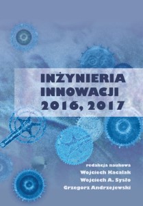 Inżynieria innowacji 2016, 2017; Wojciech Kacalak, Wojciech A. Sysło, Grzegorz Andrzejewski (red.)