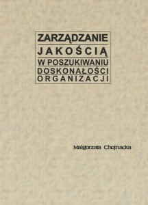 ZARZĄDZANIE JAKOŚCIĄ W poszukiwaniu doskonałości organizacji. Małgorzata Chojnacka