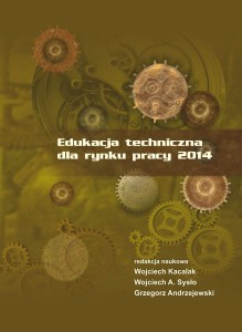 Edukacja techniczna dla rynku pracy 2014; Wojciech Kacalak, Wojciech A. Sysło, Grzegorz Andrzejewski (red.)