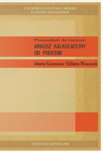 ARKUSZ KALKULACYJNY OD PODSTAW. Przewodnik do ćwiczeń . Jolanta Czuczwara, Elżbieta Błaszczak