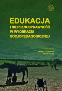 Edukacja i niepełnosprawność  w wyobraźni socjopedagogicznej. Beata A. Orłowska, Paweł Prüfer (red.)