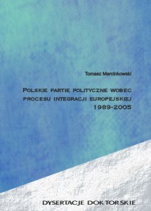 POLSKIE PARTIE POLITYCZNE WOBEC PROCESU INTEGRACJI EUROPEJSKIEJ 1989-2005. Tomasz Marcinkowski