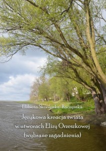 Językowa kreacja świata w utworach Elizy Orzeszkowej (wybrane zagadnienia); Elżbieta Skorupska-Raczyńska