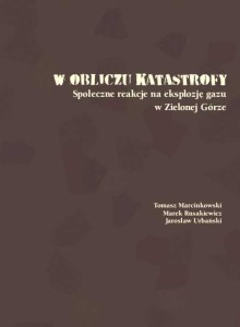 Tomasz Marcinkowski, Marek Rusakiewicz, Jarosław Urbański; W obliczu katastrofy. Społeczne reakcje na eksplozję gazu w Zielonej Górze