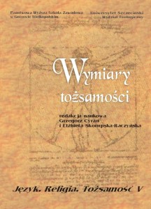 WYMIARY TOŻSAMOŚCI. Seria: Język. Religia. Tożsamość, tom V. Grzegorz Cyran, Elżbieta Skorupska-Raczyńska (red.)