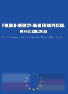 Polska - Niemcy - Unia Europejska w procesie zmian; Zbigniew Czachór, Tomasz Marcinkowski (red.)