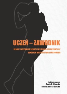 "Uczeń-zawodnik. Szanse i wyzwania sporu w szkołach sportowych/szkołach mistrzostwa sportowego", Beata A. Orłowska, Renata Janicka-Szyszko (red.)