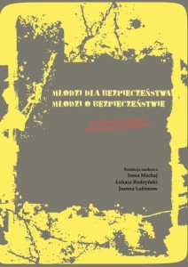 "Młodzi dla bezpieczeństwa. Młodzi o bezpieczeństwie. Interdyscyplinarny wymiar bezpieczeństwa", Irena Machaj, Łukasz Budzyński, Joanna Lubimow (red.)