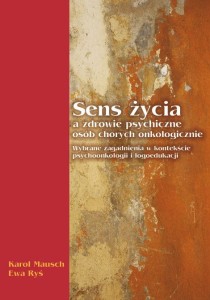 Karol Mausch, Ewa Ryś "Sens życia a zdrowie psychiczne osób chorych onkologicznie. Wybrane zagadnienia w kontekście psychologii i logoedukacji"