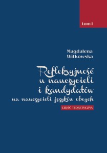Magdalena Witkowska "Refleksyjność u nauczycieli i kandydatów na nauczycieli języków obcych", t. I; 250 str.; ISBN 978-83-66703-86-5
