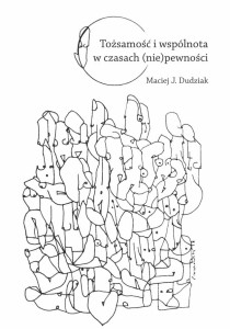 Maciej J. Dudziak "Tożsamość i wspólnota w czasach (nie)pewności"; 147 str.;  ISBN 978-83-66703-87-2