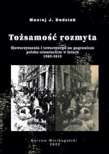Maciej J. Dudziak „Tożsamość rozmyta. Stowarzyszenia i towarzystwa na pograniczu polsko-niemieckim w latach 1989 - 2019”; ISBN 978-83-66703-92-6 (oprawa twarda))