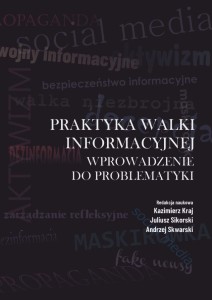 "Praktyka walki informacyjnej. Wprowadzenie do problematyki", Kazimierz Kraj, Juliusz Sikorski, Andrzej Skwarski (red.); 314 str.; ISBN 978-83-67705-03-5