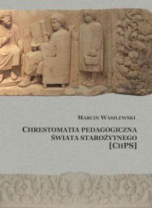 Marcin Wasilewski "Chrestomatia pedagogiczna świata starożytnego (ChPS)", oprawa twarda, 345 str.; ISBN 978-8367705-05-9